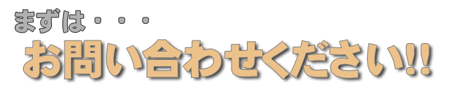 まずはお問い合わせください!!
